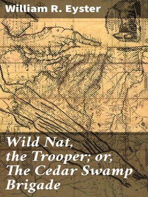 cover image of Wild Nat, the Trooper; or, the Cedar Swamp Brigade